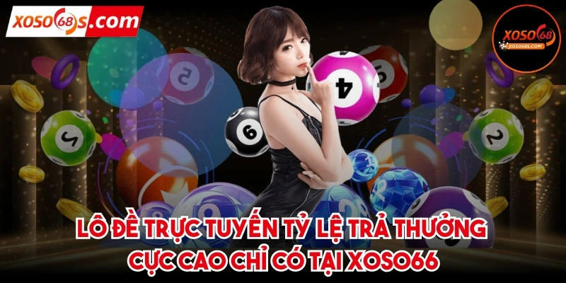 Lô đề trực tuyến tỷ lệ trả thưởng cực cao chỉ có tại XOSO66