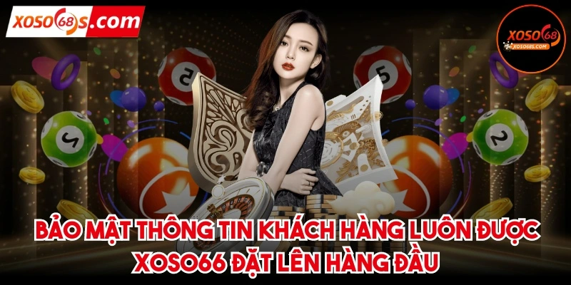 Bảo mật thông tin khách hàng luôn được XOSO66 đặt lên hàng đầu